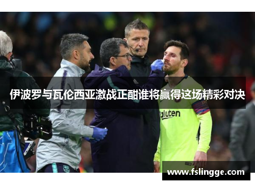 伊波罗与瓦伦西亚激战正酣谁将赢得这场精彩对决