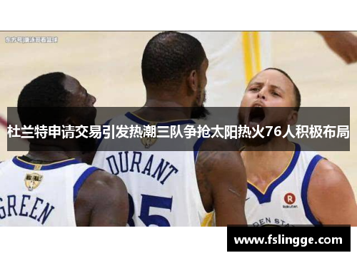 杜兰特申请交易引发热潮三队争抢太阳热火76人积极布局