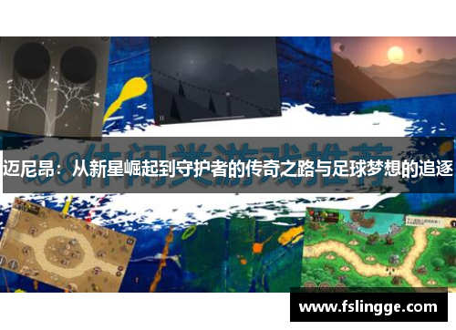 迈尼昂：从新星崛起到守护者的传奇之路与足球梦想的追逐